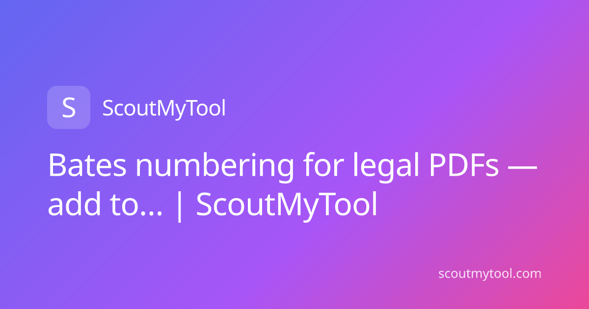 Bates numbering for legal PDFs — add to… | ScoutMyTool
