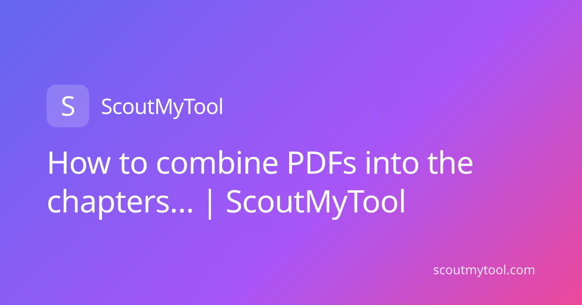 How to combine PDFs into the chapters… | ScoutMyTool