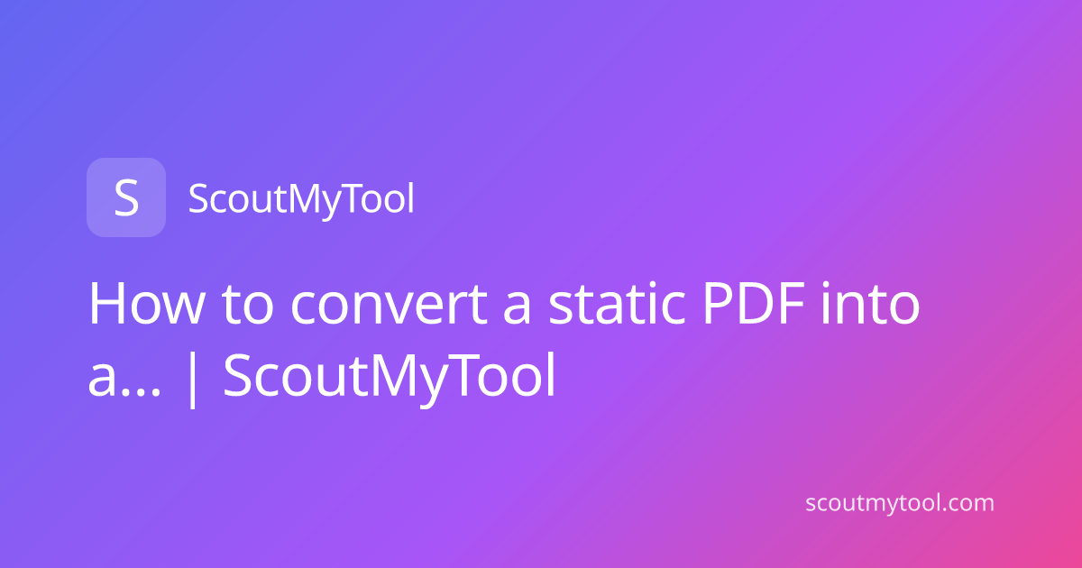How to convert a static PDF into a… | ScoutMyTool