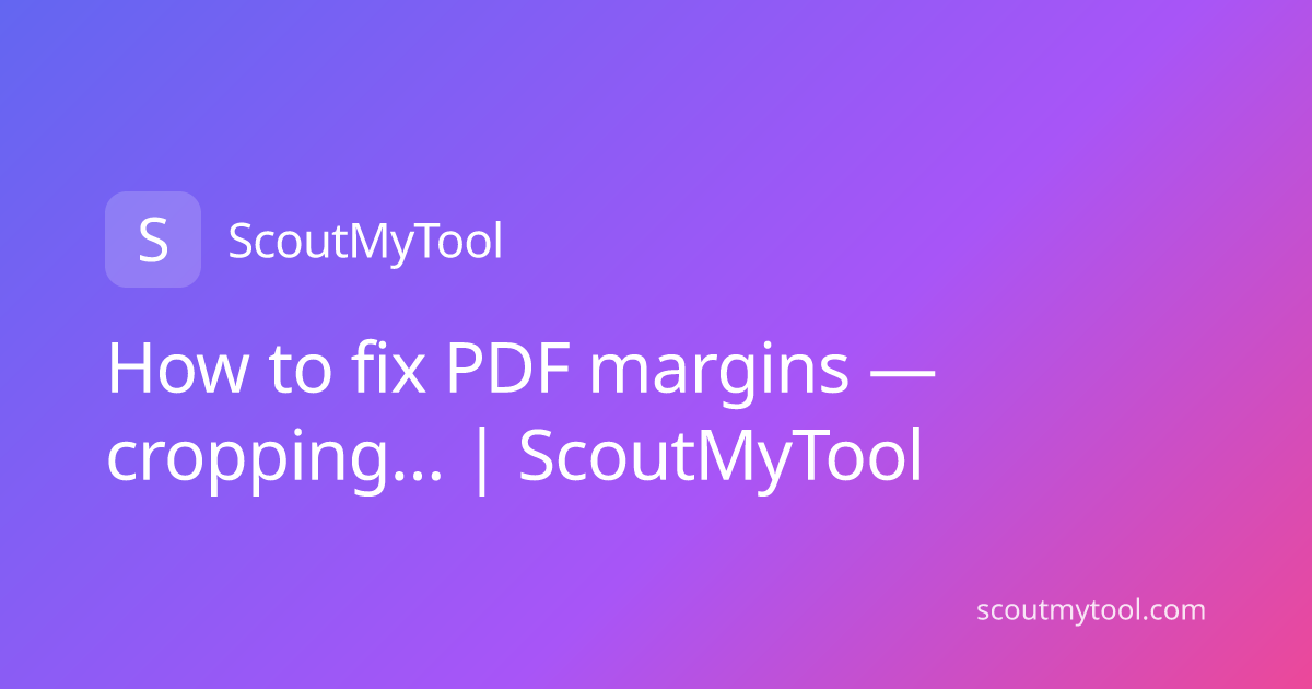 How to fix PDF margins — cropping… | ScoutMyTool
