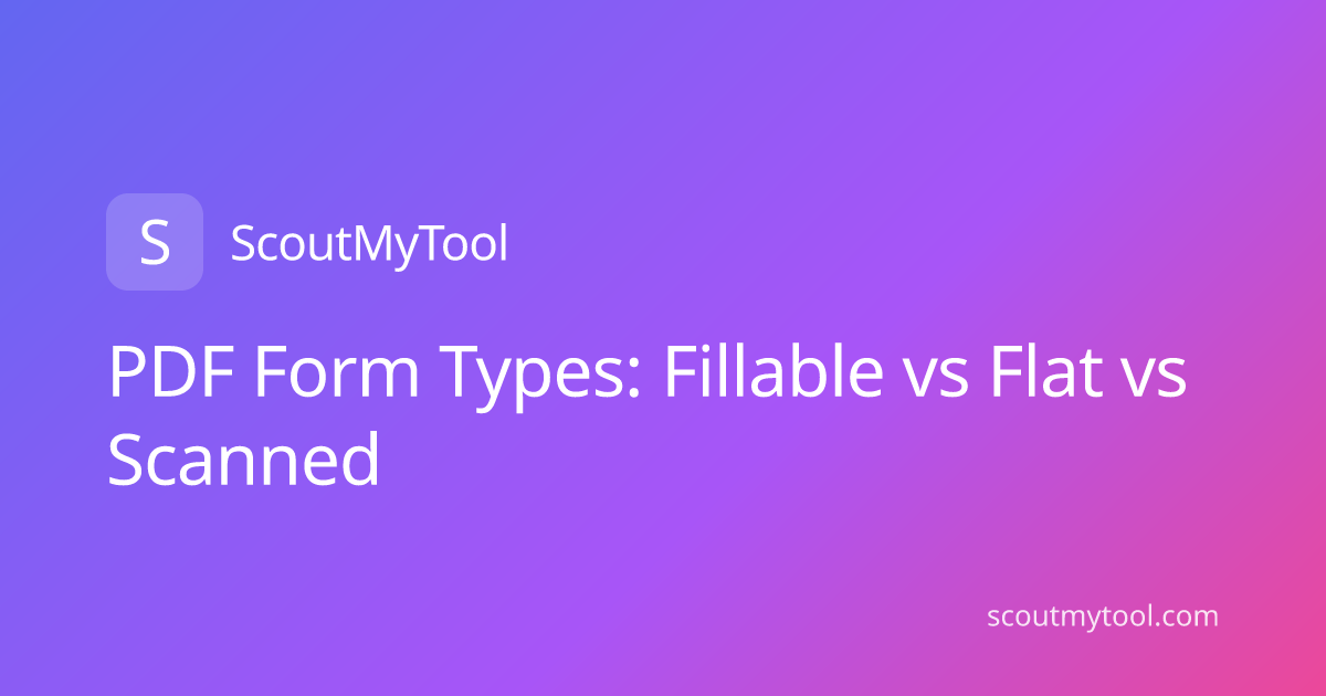 PDF Form Types: Fillable vs Flat vs Scanned